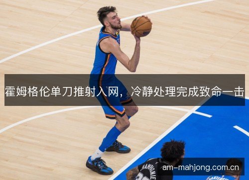 霍姆格伦单刀推射入网，冷静处理完成致命一击