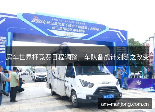 房车世界杯竞赛日程调整，车队备战计划随之改变